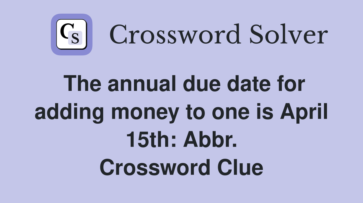 The annual due date for adding money to one is April 15th Abbr